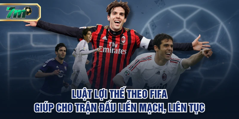 Luật Lợi Thế Theo FIFA Là Gì Và Khi Nào Sẽ Áp Dụng? 4 Luật lợi thế theo FIFA giúp cho trận đấu liền mạch, liên tục
