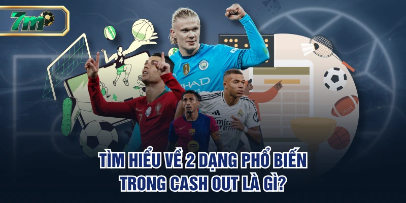 Cash Out Là Gì? Lưu Ý Giúp Bạn Xả Kèo Bóng Đá Hiệu Quả 3 Tìm hiểu về 2 dạng phổ biến trong cash out là gì?